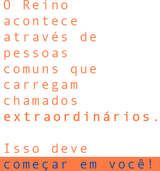 O Reino acontece através de pessoas comuns que carregam chamados extraordinários. Isso deve começar em você!